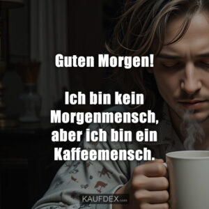 Guten Morgen! Ich bin kein Morgenmensch, aber ich bin ein Kaffeemensch.