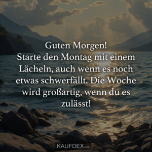 Guten Morgen! Starte den Montag mit einem Lächeln, auch wenn es noch etwas schwerfällt. Die Woche wird großartig, wenn du es zulässt!