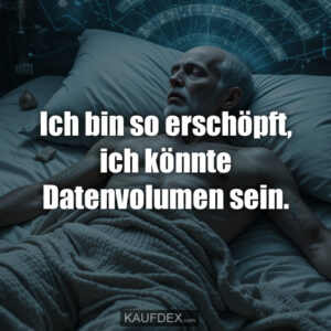 Ich bin so erschöpft, ich könnte Datenvolumen sein.