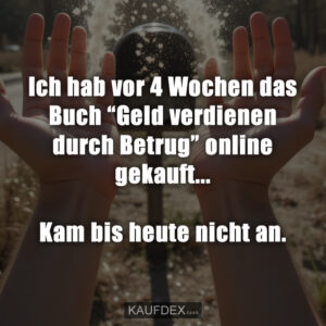 Ich hab vor 4 Wochen das Buch “Geld verdienen durch Betrug” online gekauft... Kam bis heute nicht an.