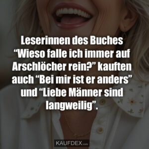 Leserinnen des Buches “Wieso falle ich immer auf Arschlöcher rein?” kauften auch “Bei mir ist er anders” und “Liebe Männer sind langweilig”.