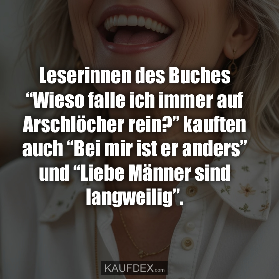 Leserinnen des Buches “Wieso falle ich immer auf Arschlöcher rein?” kauften auch “Bei mir ist er anders” und “Liebe Männer sind langweilig”.