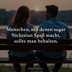 Menschen, mit denen sogar Nichtstun Spaß macht, sollte man behalten.