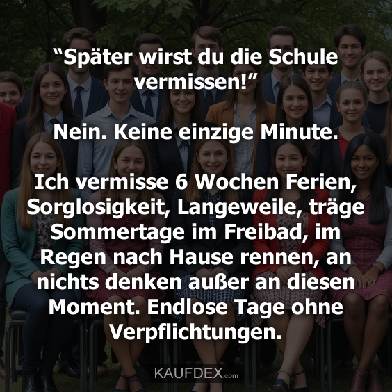 “Später wirst du die Schule vermissen!” Nein…