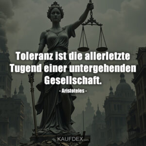 Toleranz ist die allerletzte Tugend einer untergehenden Gesellschaft. - Aristoteles -
