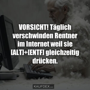 VORSICHT! Täglich verschwinden Rentner im Internet weil sie [ALT]+[ENTF] gleichzeitig drücken.