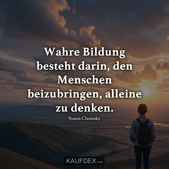 Wahre Bildung besteht darin…