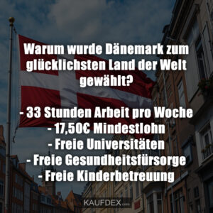 Warum wurde Dänemark zum glücklichsten Land der Welt gewählt? - 33 Stunden Arbeit pro Woche - 17,50€ Mindestlohn - Freie Universitäten - Freie Gesundheitsfürsorge - Freie Kinderbetreuung