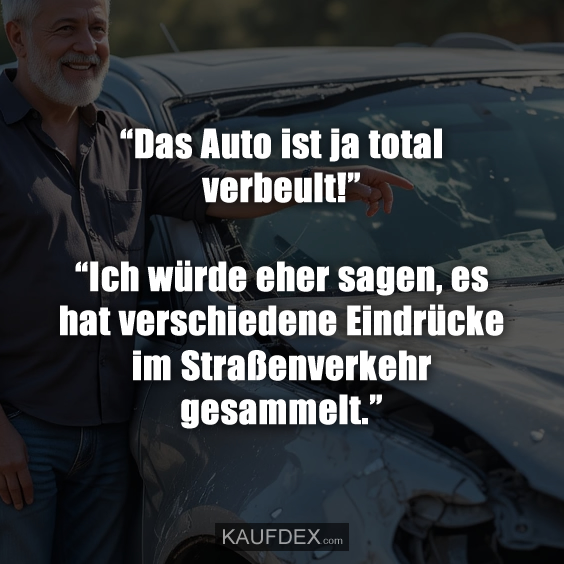 “Das Auto ist ja total verbeult!”