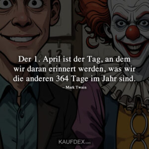 Der 1. April ist der Tag, an dem wir daran erinnert werden, was wir die anderen 364 Tage im Jahr sind.