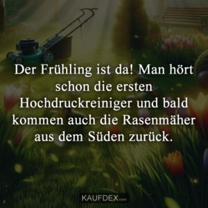 Der Frühling ist da! Man hört schon die ersten Hochdruckreiniger und bald kommen auch die Rasenmäher aus dem Süden zurück.
