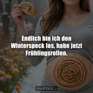 Endlich bin ich den Winterspeck los, habe jetzt Frühlingsrollen.
