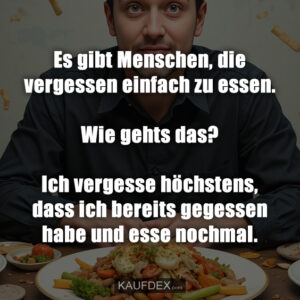Es gibt Menschen, die vergessen einfach zu essen. Wie gehts das? Ich vergesse höchstens, dass ich bereits gegessen habe und esse nochmal.