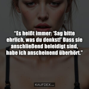 “Es heißt immer: ‘Sag bitte ehrlich, was du denkst!’ Dass sie anschließend beleidigt sind, habe ich anscheinend überhört.”