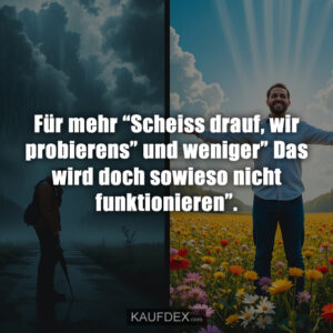 Für mehr “Scheiss drauf, wir probierens” und weniger” Das wird doch sowieso nicht funktionieren”.