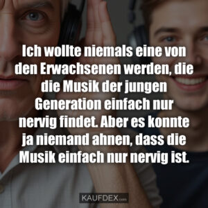 Ich wollte niemals eine von den Erwachsenen werden, die die Musik der jungen Generation einfach nur nervig findet. Aber es konnte ja niemand ahnen, dass die Musik einfach nur nervig ist.