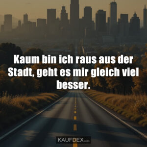 Kaum bin ich raus aus der Stadt, geht es mir gleich viel besser.