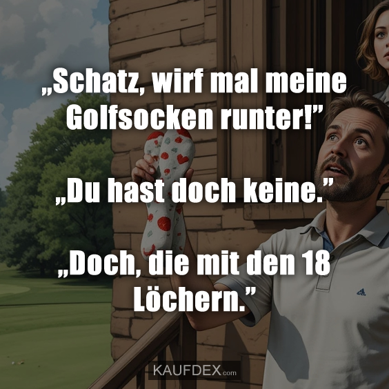„Schatz, wirf mal meine Golfsocken runter!”