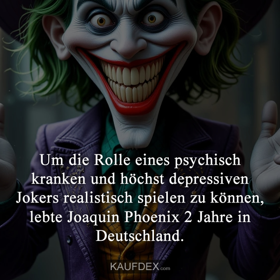 Um die Rolle eines psychisch kranken und höchst depressiven Jokers realistisch spielen zu können, lebte Joaquin Phoenix 2 Jahre in Deutschland.