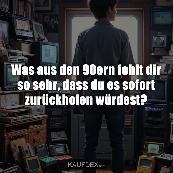 Was aus den 90ern fehlt dir so sehr, dass du es sofort zurückholen würdest?