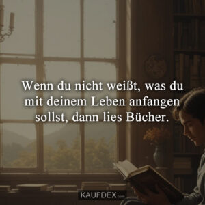 Wenn du nicht weißt, was du mit deinem Leben anfangen sollst, dann lies Bücher.