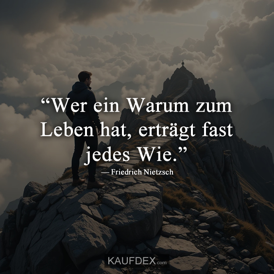 “Wer ein Warum zum Leben hat, erträgt fast jedes Wie.” — Friedrich Nietzsch
