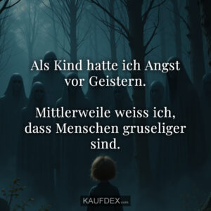 Als Kind hatte ich Angst vor Geistern. Mittlerweile weiss ich, dass Menschen gruseliger sind.