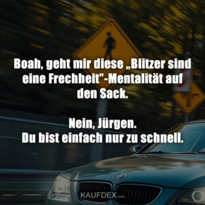 Boah, geht mir diese „Blitzer sind eine Frechheit”-Mentalität auf den Sack. Nein, Jürgen. Du bist einfach nur zu schnell.