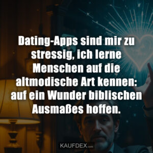 Dating-Apps sind mir zu stressig, ich lerne Menschen auf die altmodische Art kennen: auf ein Wunder biblischen Ausmaßes hoffen.