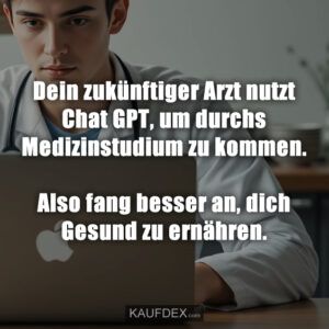Dein zukünftiger Arzt nutzt Chat GPT, um durchs Medizinstudium zu kommen. Also fang besser an, dich Gesund zu ernähren.