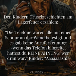 Den Kindern Gruselgeschichten am Lagerfeuer erzählen: “Die Telefone waren alle mit einer Schnur an der Wand befestigt und es gab keine Anruferkennung -wenn das Telefon klingelte, hattest du KEINE AHNUNG, wer dran war.” Kinder: “Aaaaaaash!”