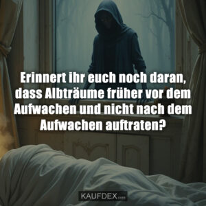 Erinnert ihr euch noch daran, dass Albträume früher vor dem Aufwachen und nicht nach dem Aufwachen auftraten?