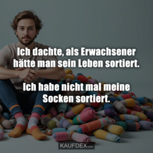 Ich dachte, als Erwachsener hätte man sein Leben sortiert. Ich habe nicht mal meine Socken sortiert.