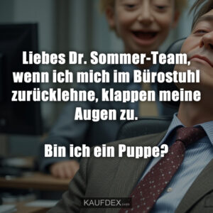 Liebes Dr. Sommer-Team, wenn ich mich im Bürostuhl zurücklehne, klappen meine Augen zu. Bin ich ein Puppe?