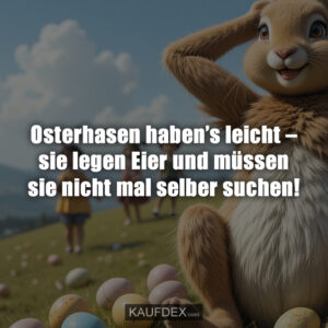 Osterhasen haben’s leicht – sie legen Eier und müssen sie nicht mal selber suchen!