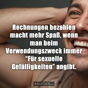 Rechnungen bezahlen macht mehr Spaß, wenn man beim Verwendungszweck immer “Für sexuelle Gefälligkeiten” angibt.