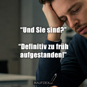 “Und Sie sind?” “Definitiv zu früh aufgestanden!”