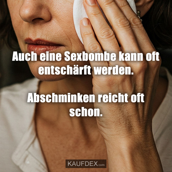 Auch eine Sexbombe kann oft…