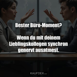 Bester Büro-Moment? Wenn du mit deinem Lieblingskollegen synchron genervt ausatmest.