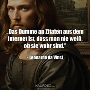 „Das Dumme an Zitaten aus dem Internet ist, dass man nie weiß, ob sie wahr sind.” - Leonardo da Vinci