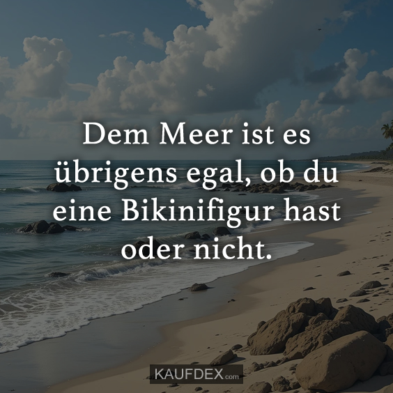 Dem Meer ist es übrigens egal…