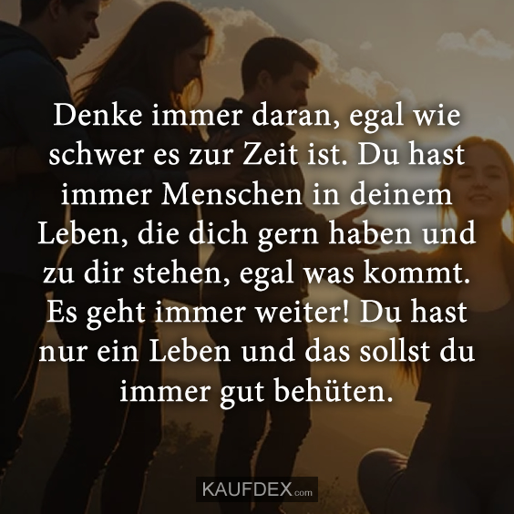 Denke immer daran, egal wie schwer…
