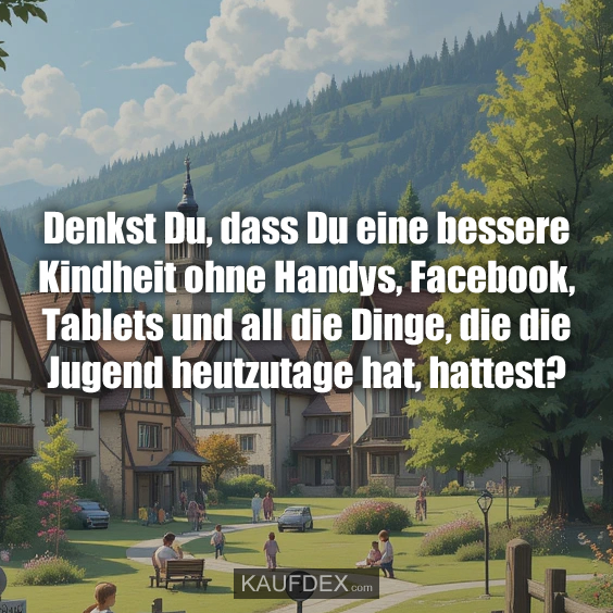 Denkst Du, dass Du eine bessere Kindheit…