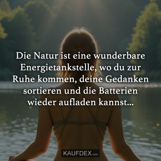 Die Natur ist eine wunderbare Energietankstelle…