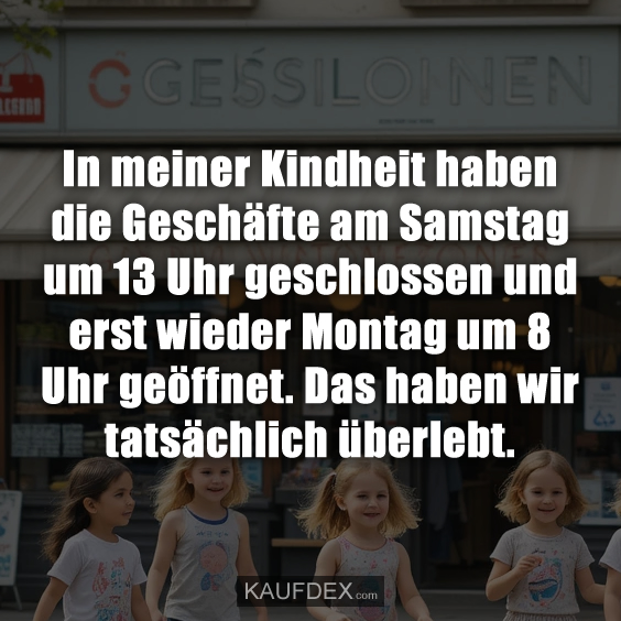 In meiner Kindheit haben die Geschäfte…