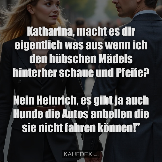 Katharina, macht es dir eigentlich was aus…
