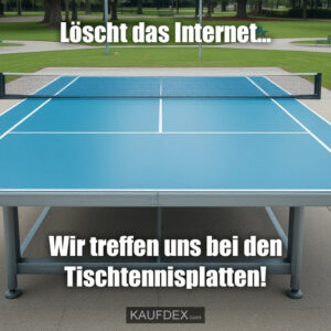 Löscht das Internet… Wir treffen uns bei den Tischtennisplatten!