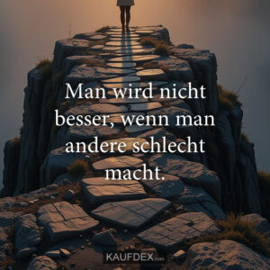 Man wird nicht besser, wenn man andere schlecht macht.