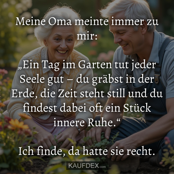 Meine Oma meinte immer zu mir: