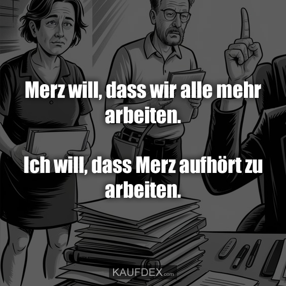 Merz will, dass wir alle mehr arbeiten…